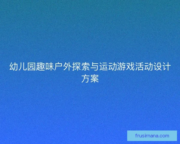 幼儿园趣味户外探索与运动游戏活动设计方案